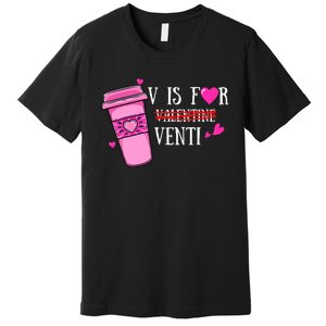 V Is Not For Valentine But Venti Coffee Funny Valentines Day Premium T-Shirt