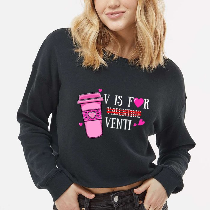 V Is Not For Valentine But Venti Coffee Funny Valentines Day Cropped Pullover Crew