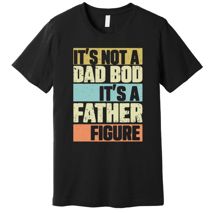 Vintage It's Not A Dad Bod It's A Father Figure Premium T-Shirt