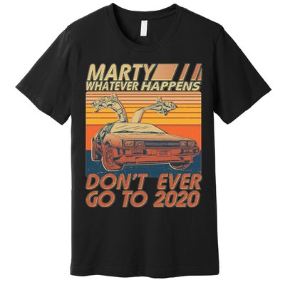 Vintage Marty Whatever Happens Don't Ever Go To 2020 Premium T-Shirt