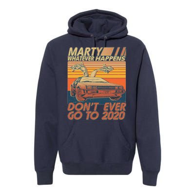 Vintage Marty Whatever Happens Don't Ever Go To 2020 Premium Hoodie