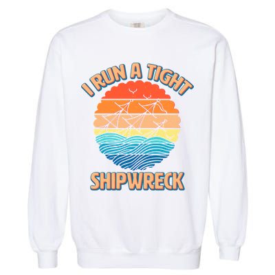 Vintage Retro I Run A Tight Shipwreck Garment-Dyed Sweatshirt