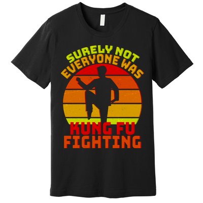 Vintage Retro Surely Not Everyone Was Kung Fu Fighting Premium T-Shirt