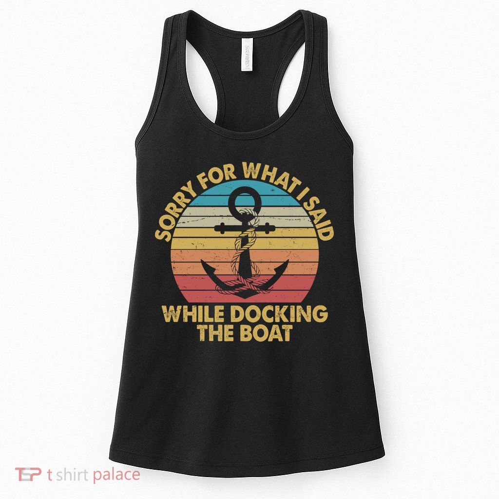 Vintage Sorry For What I Said While Docking The Boat Womens Tank Top