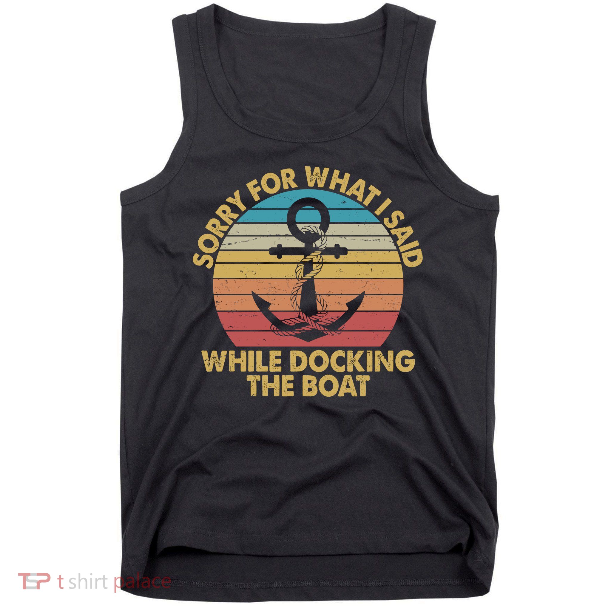 Vintage Sorry For What I Said While Docking The Boat Tank Top
