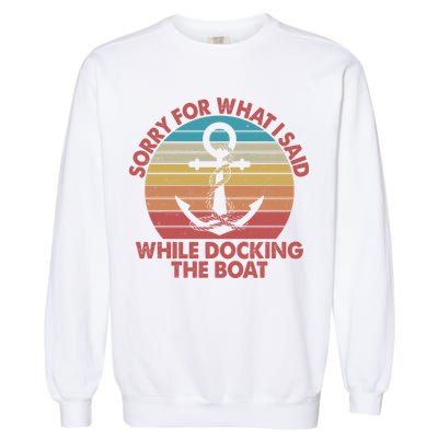 Vintage Sorry For What I Said While Docking The Boat Garment-Dyed Sweatshirt