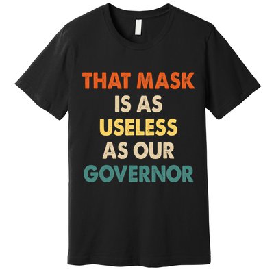 Vintage That Mask Is As Useless As Our Governor  Premium T-Shirt