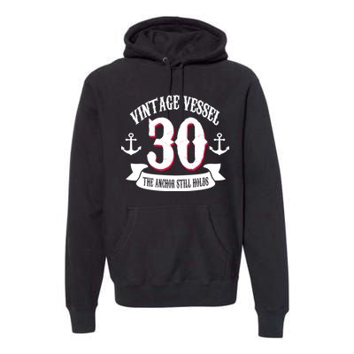 Vintage Vessel 30th Birthday The Anchor Still Holds Premium Hoodie