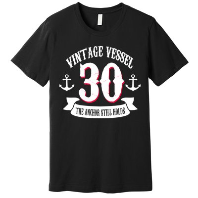 Vintage Vessel 30th Birthday The Anchor Still Holds Premium T-Shirt