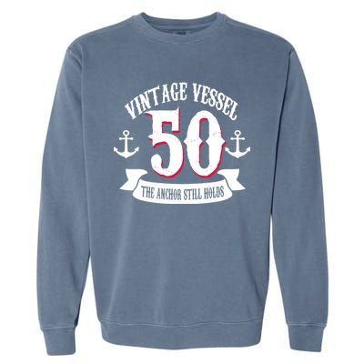 Vintage Vessel 50th Birthday The Anchor Still Holds Garment-Dyed Sweatshirt