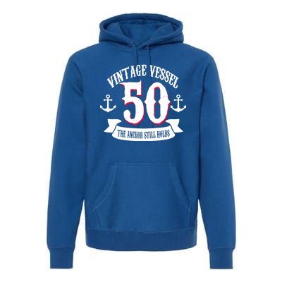 Vintage Vessel 50th Birthday The Anchor Still Holds Premium Hoodie