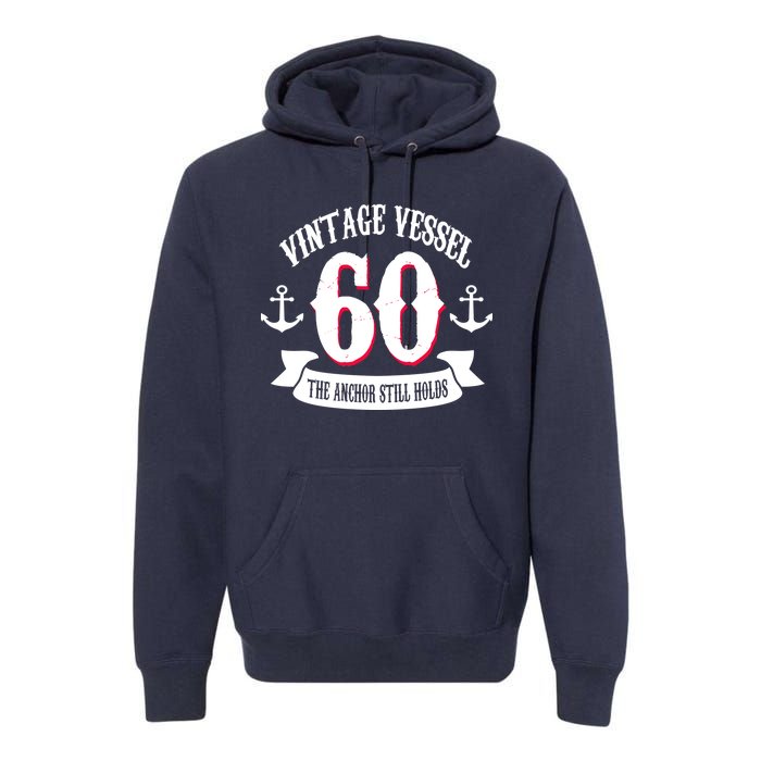 Vintage Vessel 60th Birthday The Anchor Still Holds Premium Hoodie