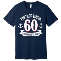 Vintage Vessel 60th Birthday The Anchor Still Holds Premium T-Shirt