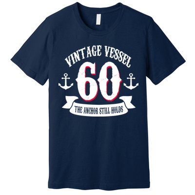 Vintage Vessel 60th Birthday The Anchor Still Holds Premium T-Shirt