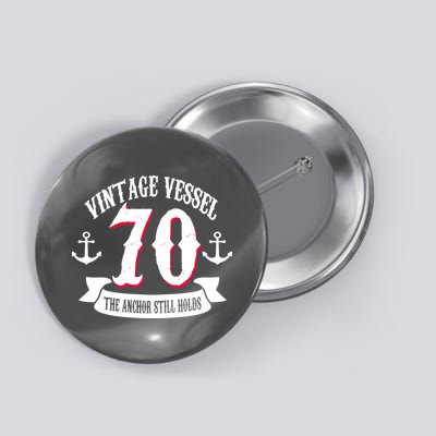 Vintage Vessel 70th Birthday The Anchor Still Holds Button