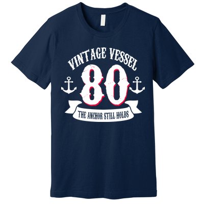 Vintage Vessel 80th Birthday The Anchor Still Holds Premium T-Shirt