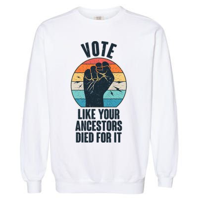 Vintage Vote Like Your Ancestors Died For It Protest Fist Garment-Dyed Sweatshirt