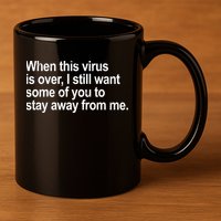 Virus Is Over I Still Want You To Stay Away From Me Funny 11oz C Handle Ceramic Mug