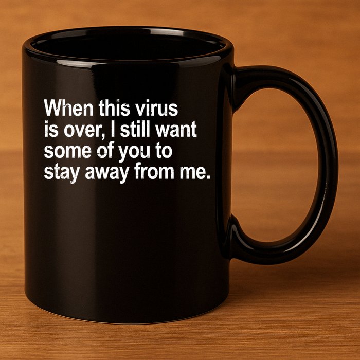 Virus Is Over I Still Want You To Stay Away From Me Funny 11oz C Handle Ceramic Mug