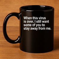 Virus Is Over I Still Want You To Stay Away From Me Funny 11oz C Handle Ceramic Mug