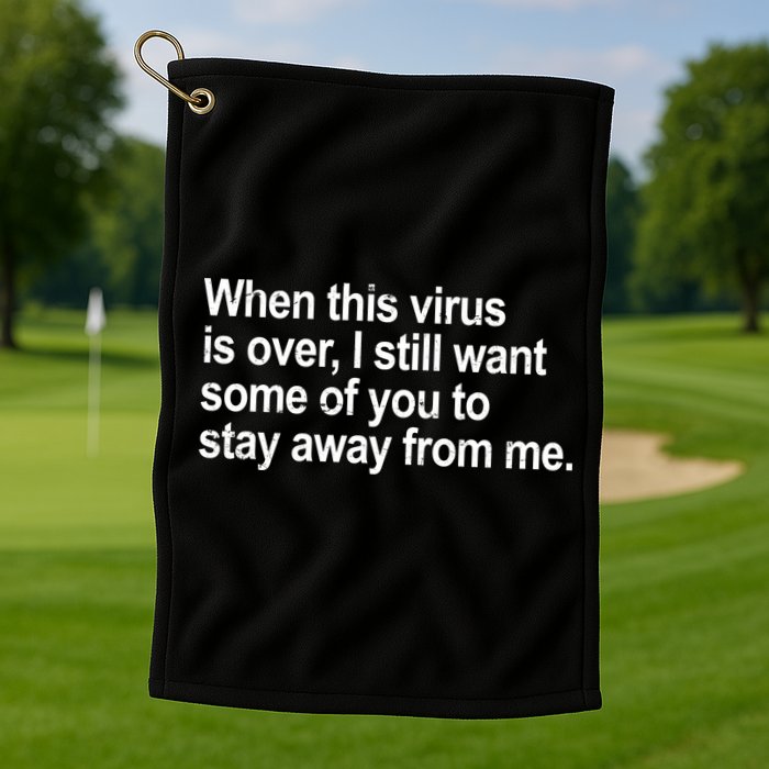 Virus Is Over I Still Want You To Stay Away From Me Funny Golf Towel