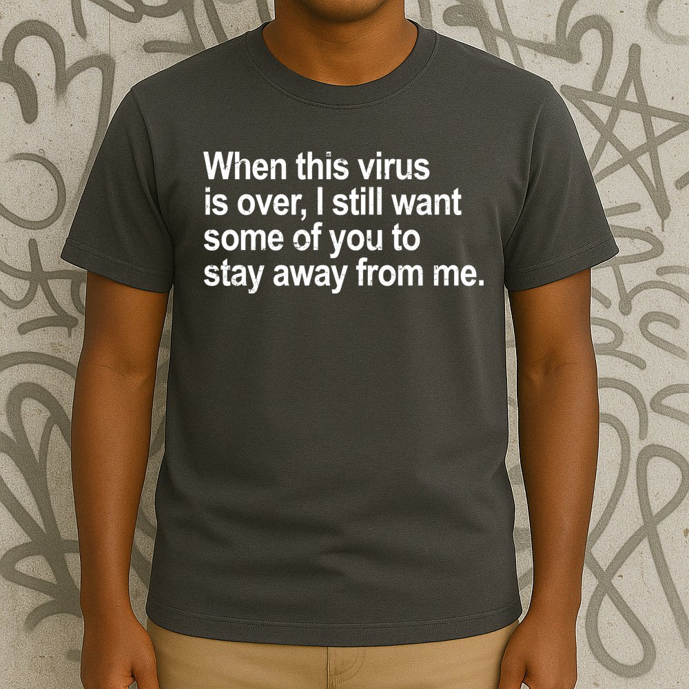 Virus Is Over I Still Want You To Stay Away From Me Funny T-Shirt