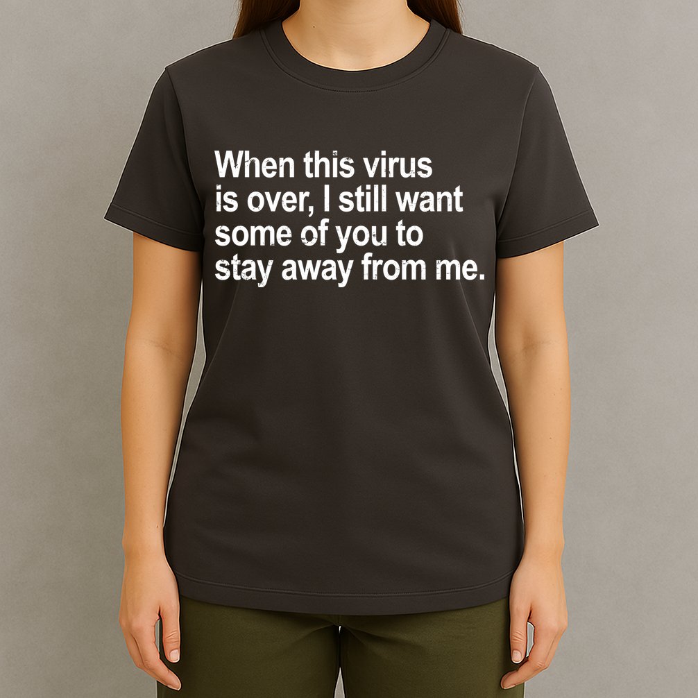 Virus Is Over I Still Want You To Stay Away From Me Funny T-Shirt