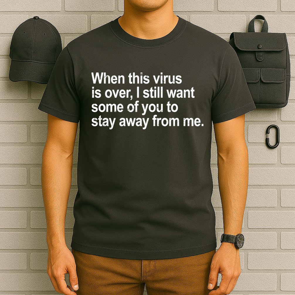 Virus Is Over I Still Want You To Stay Away From Me Funny T-Shirt