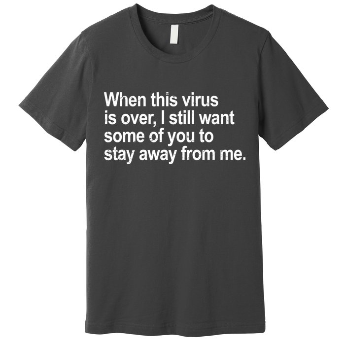 Virus Is Over I Still Want You To Stay Away From Me Funny Premium T-Shirt