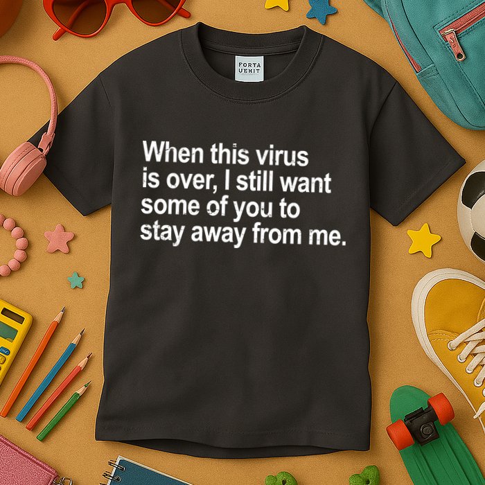 Virus Is Over I Still Want You To Stay Away From Me Funny Kids T-Shirt