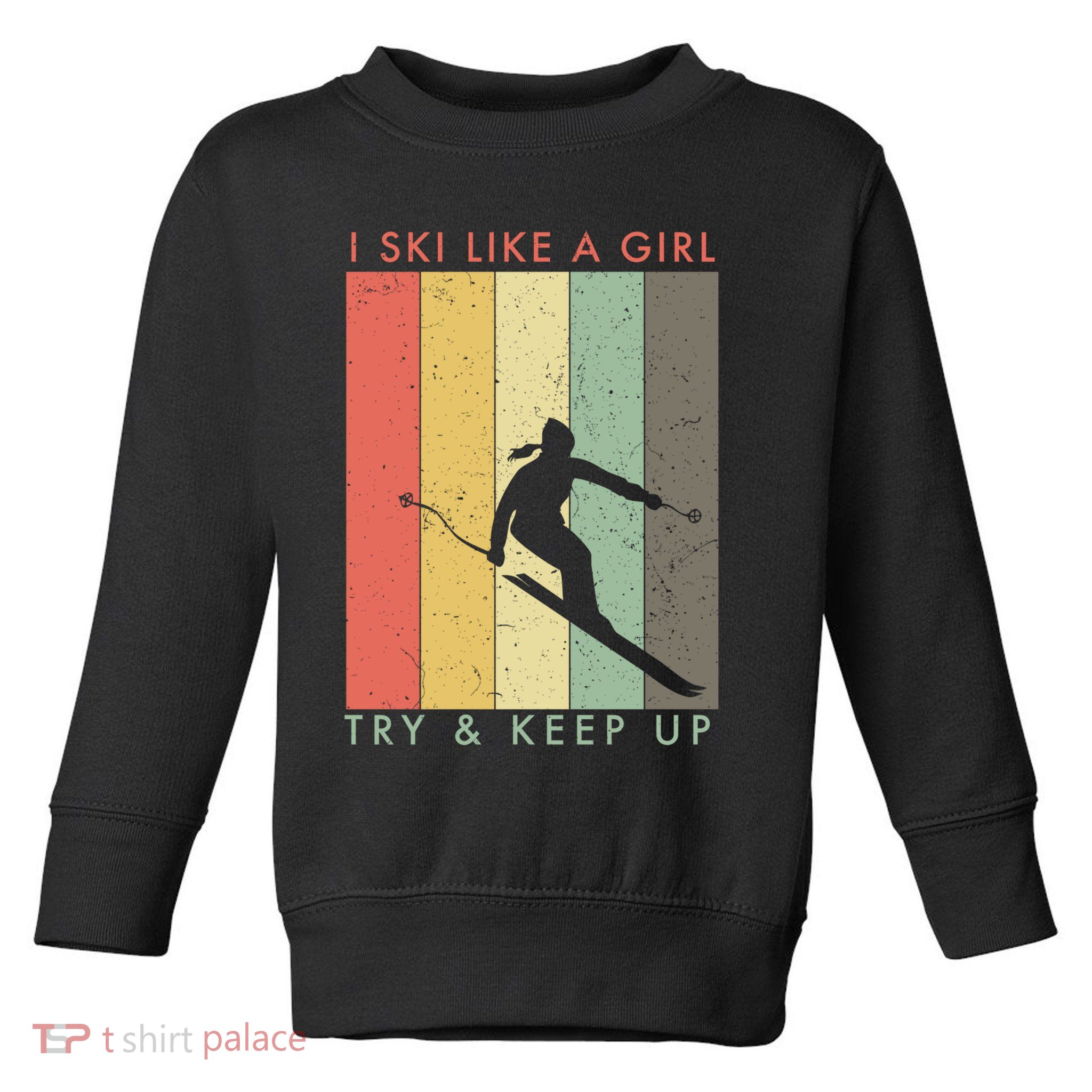 Vintage I Ski Like A Girl Try To Keep Up Funny Skiing Gift For Skier Toddler Sweatshirt