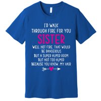 Vintage ID Walk Through Fire For You Sister Well Not Fire Gift Premium T-Shirt