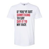 Vintage If YouVe Got Something To Say It To My Face Softstyle CVC T-Shirt