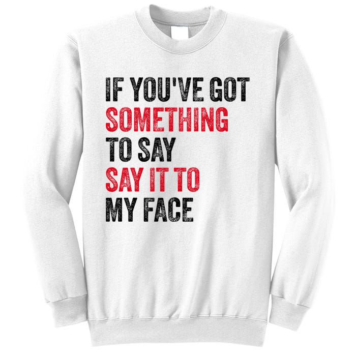 Vintage If YouVe Got Something To Say It To My Face Sweatshirt