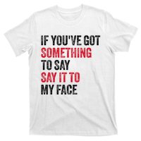 Vintage If YouVe Got Something To Say It To My Face T-Shirt