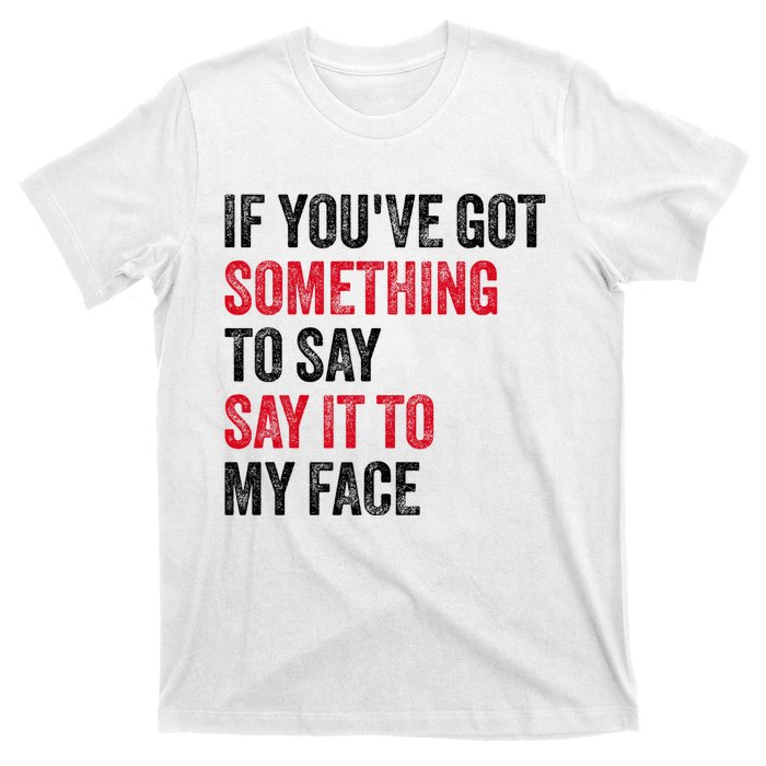 Vintage If YouVe Got Something To Say It To My Face T-Shirt