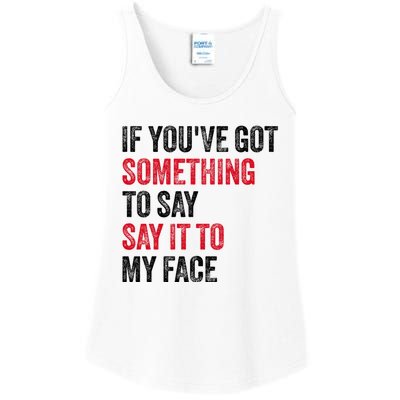 Vintage If YouVe Got Something To Say It To My Face Ladies Essential Tank