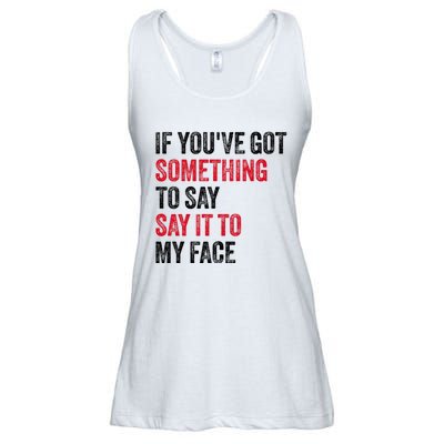 Vintage If YouVe Got Something To Say It To My Face Ladies Essential Flowy Tank