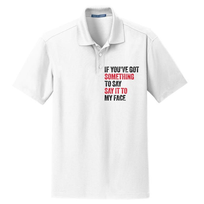 Vintage If YouVe Got Something To Say It To My Face Dry Zone Grid Polo