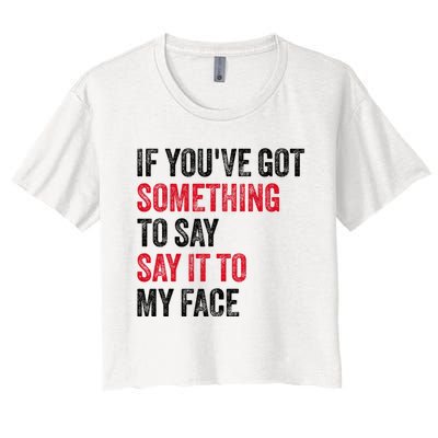 Vintage If YouVe Got Something To Say It To My Face Women's Crop Top Tee