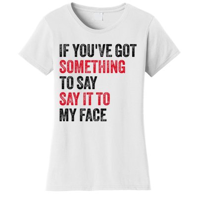 Vintage If YouVe Got Something To Say It To My Face Women's T-Shirt