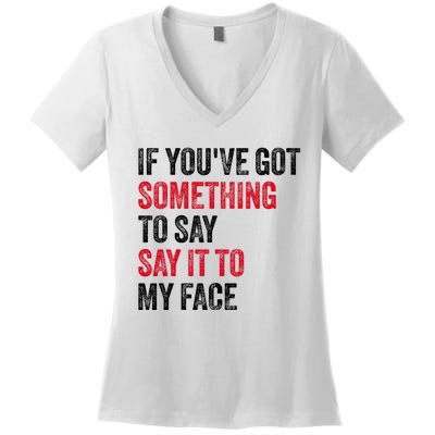 Vintage If YouVe Got Something To Say It To My Face Women's V-Neck T-Shirt