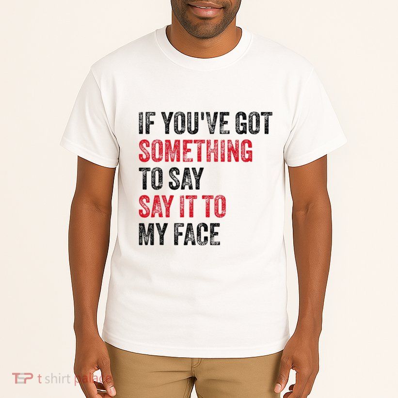 Vintage If YouVe Got Something To Say It To My Face Tall T-Shirt