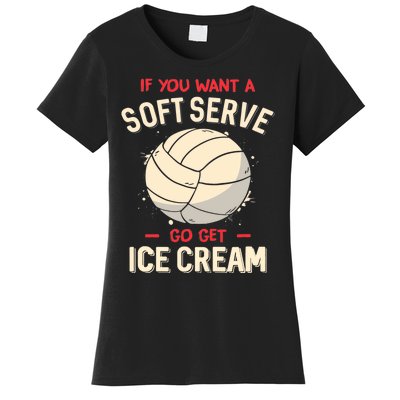 Volleyball If You Want A Soft Serve Go Get Ice Cream Women's T-Shirt