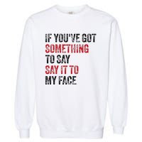 Vintage If YouVe Got Something To Say It To My Face Garment-Dyed Sweatshirt