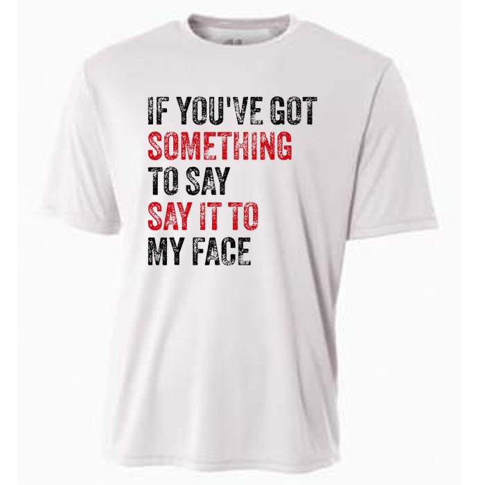 Vintage If YouVe Got Something To Say It To My Face Cooling Performance Crew T-Shirt