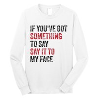 Vintage If YouVe Got Something To Say It To My Face Long Sleeve Shirt