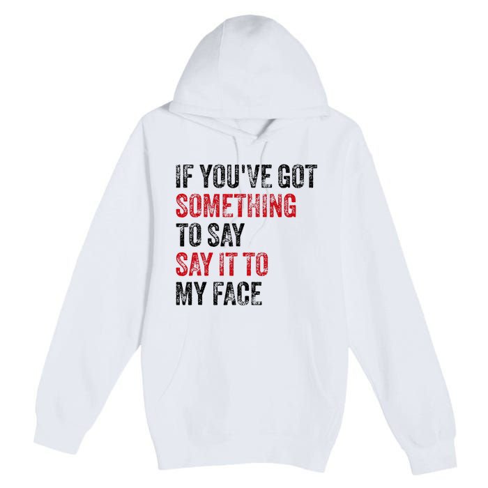 Vintage If YouVe Got Something To Say It To My Face Premium Pullover Hoodie