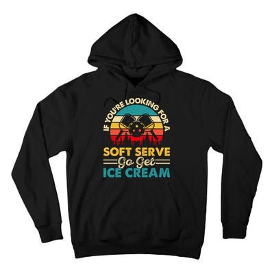 Vintage If You Looking For A Soft Serve Pickleball Gift Tall Hoodie