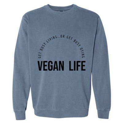 Vegan Life Get Busy Living Or Get Busy Dying Garment-Dyed Sweatshirt